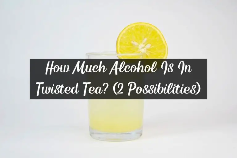 How Much Alcohol Is In Twisted Tea? (2 Possibilities)