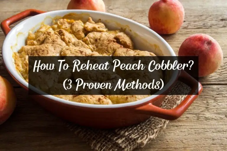 How To Reheat Peach Cobbler? (3 Proven Methods)