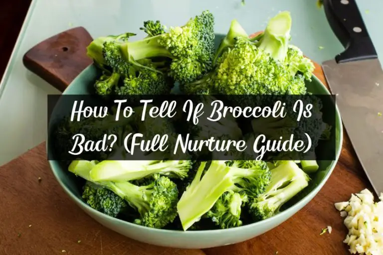 How To Tell If Broccoli Is Bad? (Full Nurture Guide)