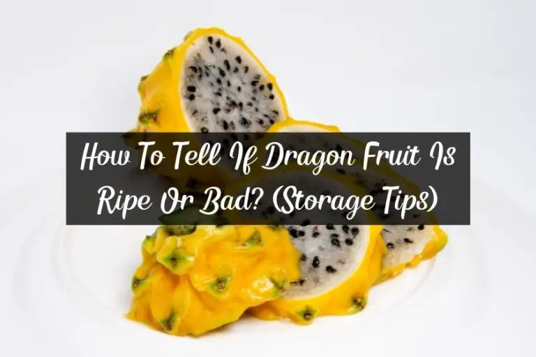 How To Tell If Dragon Fruit Is Ripe Or Bad? (Storage Tips)