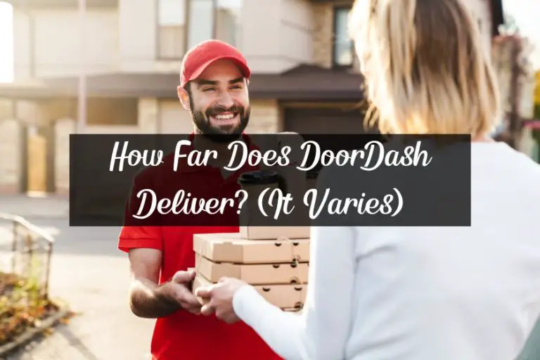 How Far Does DoorDash Deliver? (It Varies)