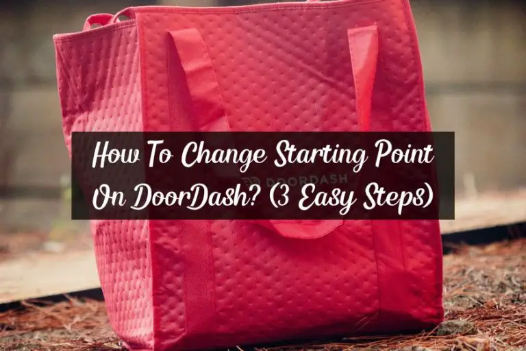 How To Change Starting Point On DoorDash? (3 Easy Steps)