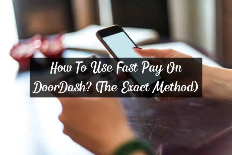 How To Use Fast Pay On DoorDash? (The Exact Method)